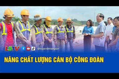 Nâng cáo chất lượng cán bộ công đoàn